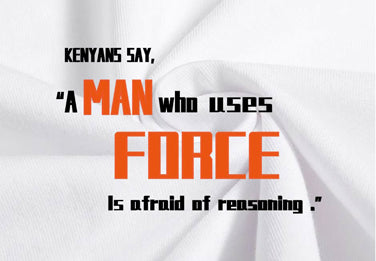 Kenyans Say, "A Man Who Uses Force Is Afraid Of Reasoning."